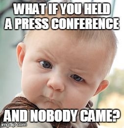 what if you gave a press conference and nobody came