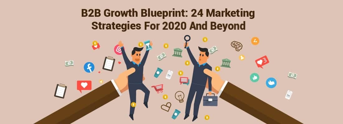 B2B Growth Blueprint: 24 Marketing Strategies For 2020 And Beyond 1